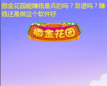 撒金花园能赚钱是真的吗？靠谱吗？赚钱还是做这个软件好