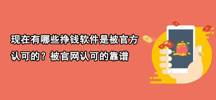 现在有哪些挣钱软件是被官方认可的？被官网认可的靠谱app分享