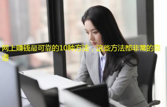 网上赚钱最可靠的10种方法，这些方法都非常的靠谱