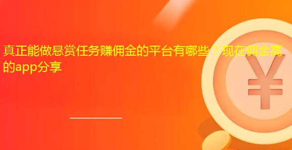 真正能做悬赏任务赚佣金的平台有哪些？现在佣金高的app分享