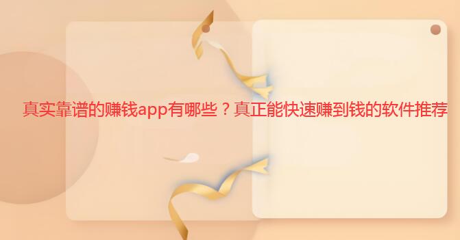 真实靠谱的赚钱app有哪些？真正能快速赚到钱的软件推荐