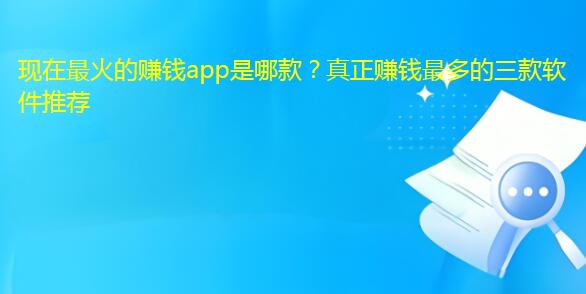 现在最火的赚钱app是哪款？真正赚钱最多的三款软件推荐