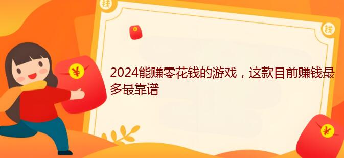2024能赚零花钱的游戏，这款目前赚钱最多最靠谱