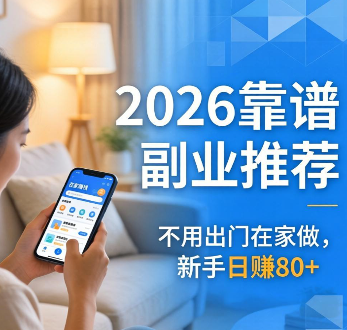 2026年靠谱副业推荐！不用出门在家做，新手也能日赚80+