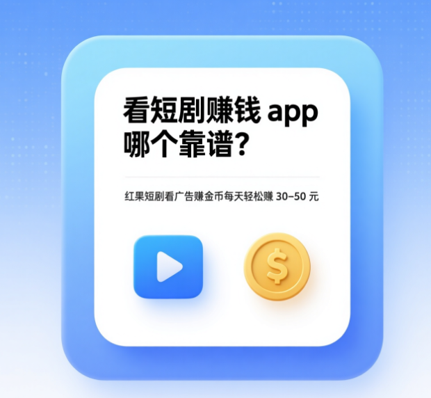 看短剧赚钱 app 哪个靠谱？红果短剧看广告赚金币每天轻松赚 30–50 元