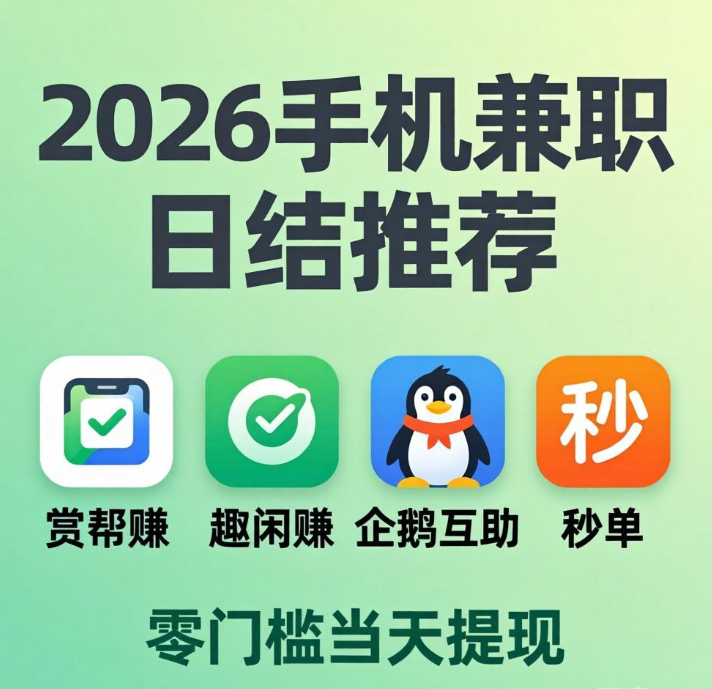 2026手机兼职日结推荐：赏帮赚/趣闲赚/企鹅互助/秒单，零门槛当天提现