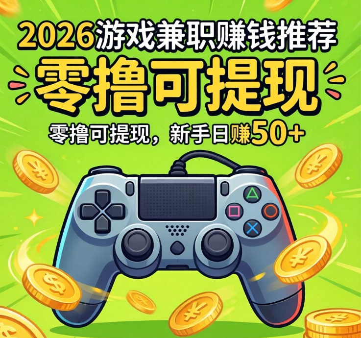 2026游戏兼职赚钱推荐，零撸可提现，新手日赚50+