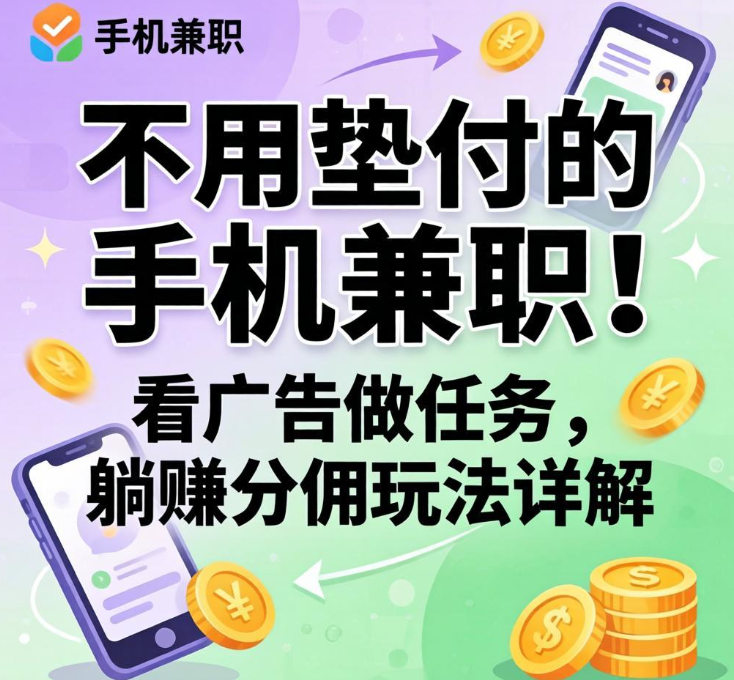 不用垫付的手机兼职！看广告做任务，躺赚分佣玩法详解