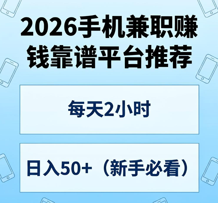 2026手机兼职赚钱靠谱平台推荐，每天2小时，日入50+（新手必看）