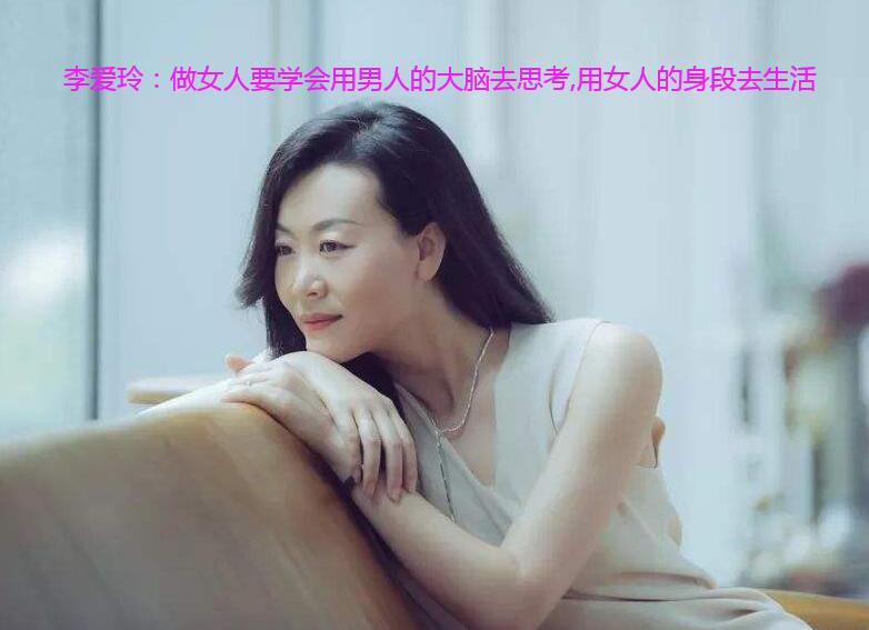 李爱玲：做女人要学会用男人的大脑去思考,用女人的身段去生活