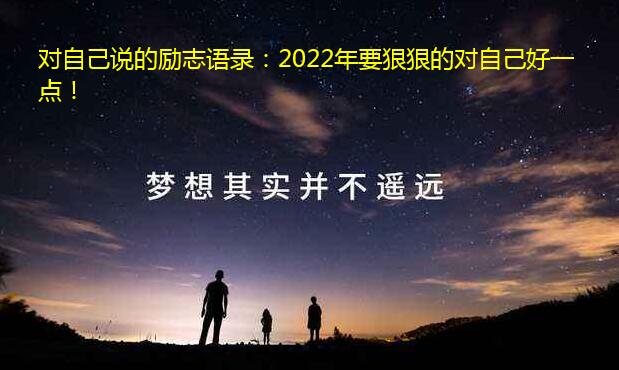 对自己说的励志语录：2022年要狠狠的对自己好一点！