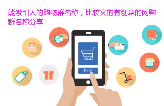 能吸引人的购物群名称，比较火的有创意的网购群名称分享